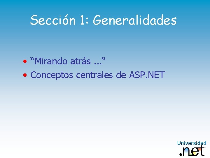 Sección 1: Generalidades • “Mirando atrás. . . “ • Conceptos centrales de ASP.