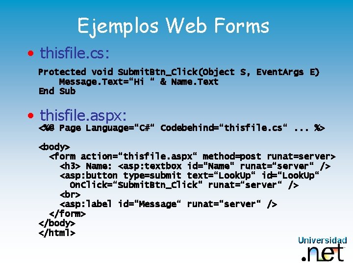 Ejemplos Web Forms • thisfile. cs: Protected void Submit. Btn_Click(Object S, Event. Args E)