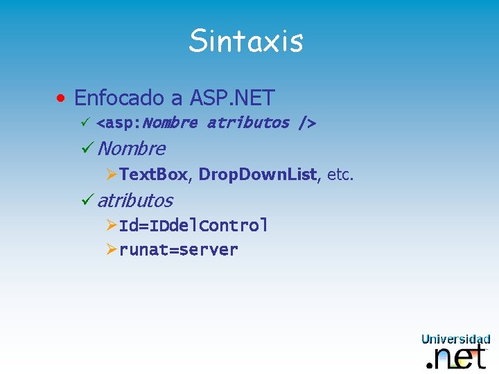 Sintaxis • Enfocado a ASP. NET ü <asp: Nombre atributos /> ü Nombre ØText.