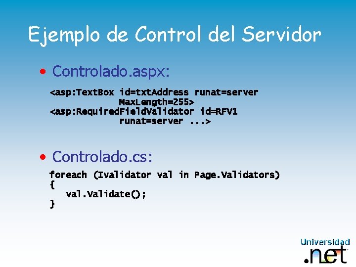 Ejemplo de Control del Servidor • Controlado. aspx: <asp: Text. Box id=txt. Address runat=server