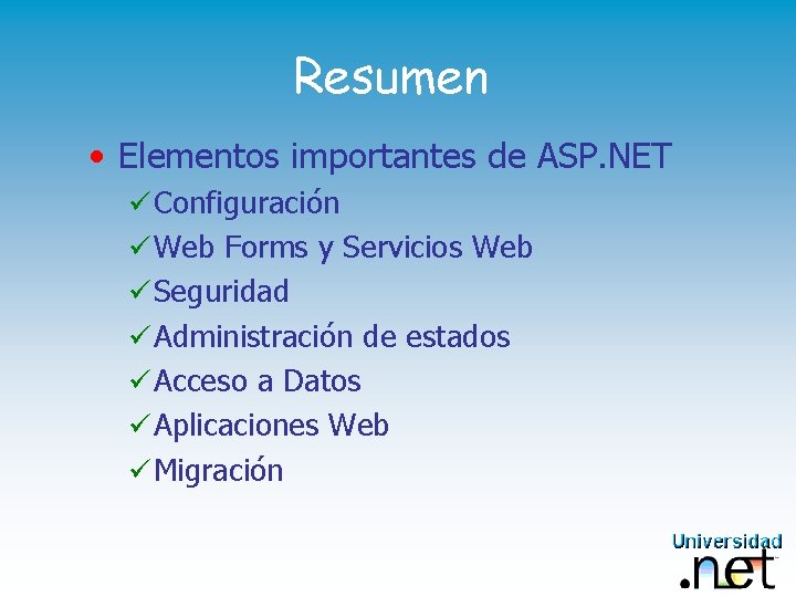 Resumen • Elementos importantes de ASP. NET ü Configuración ü Web Forms y Servicios