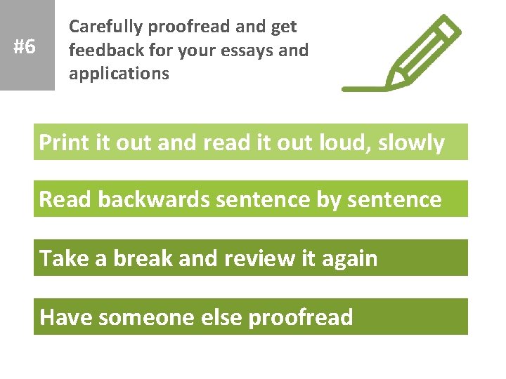 #6 Carefully proofread and get feedback for your essays and applications Print it out