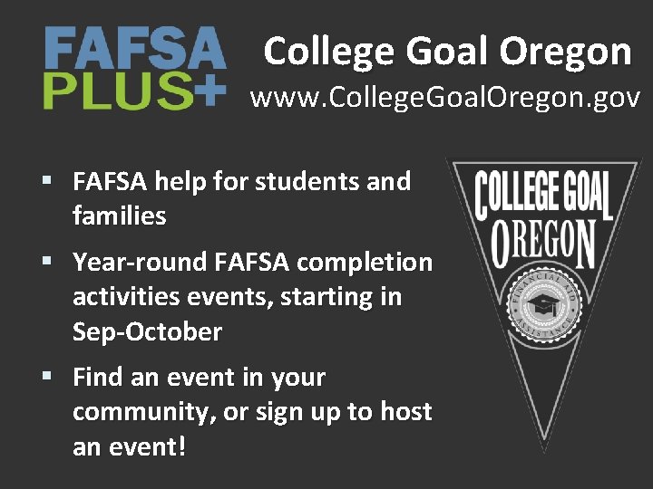 College Goal Oregon www. College. Goal. Oregon. gov § FAFSA help for students and