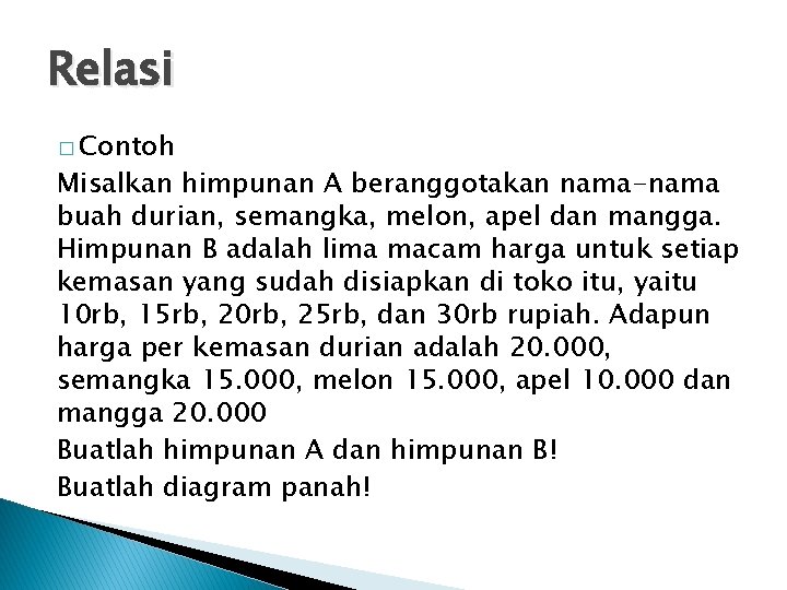 Relasi � Contoh Misalkan himpunan A beranggotakan nama-nama buah durian, semangka, melon, apel dan