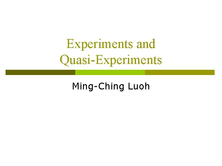 Experiments and Quasi-Experiments Ming-Ching Luoh 