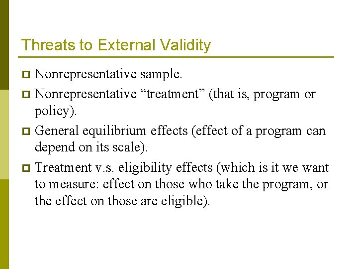Threats to External Validity Nonrepresentative sample. p Nonrepresentative “treatment” (that is, program or policy).