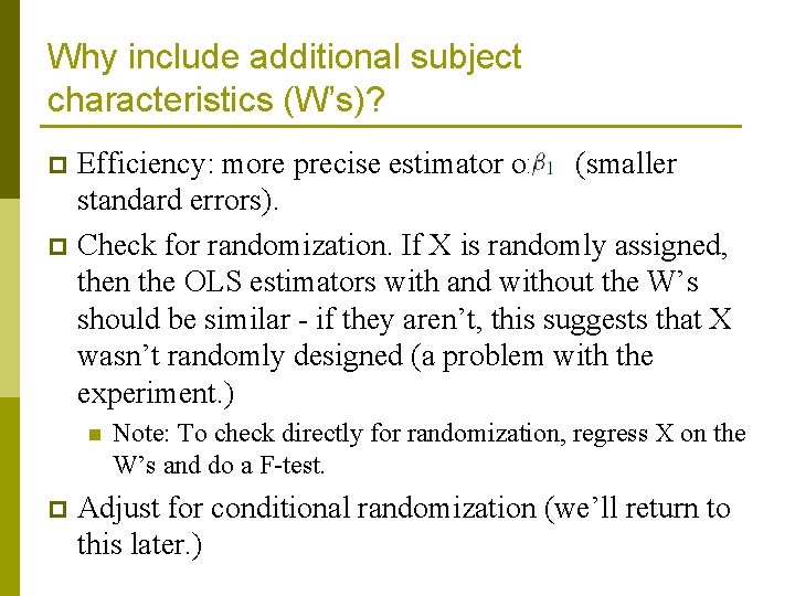 Why include additional subject characteristics (W’s)? Efficiency: more precise estimator of (smaller standard errors).