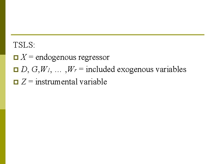 TSLS: p X = endogenous regressor p D, G, W 1, … , Wr