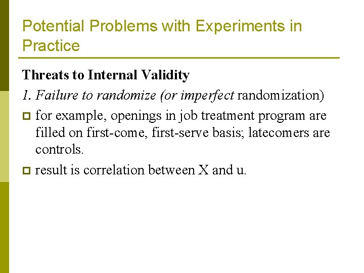 Potential Problems with Experiments in Practice Threats to Internal Validity 1. Failure to randomize