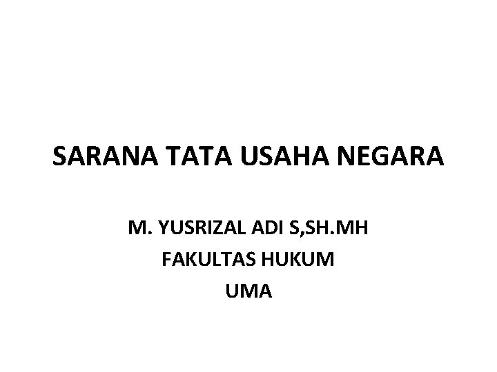 SARANA TATA USAHA NEGARA M. YUSRIZAL ADI S, SH. MH FAKULTAS HUKUM UMA 