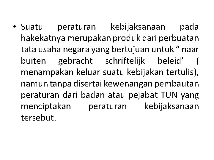  • Suatu peraturan kebijaksanaan pada hakekatnya merupakan produk dari perbuatan tata usaha negara
