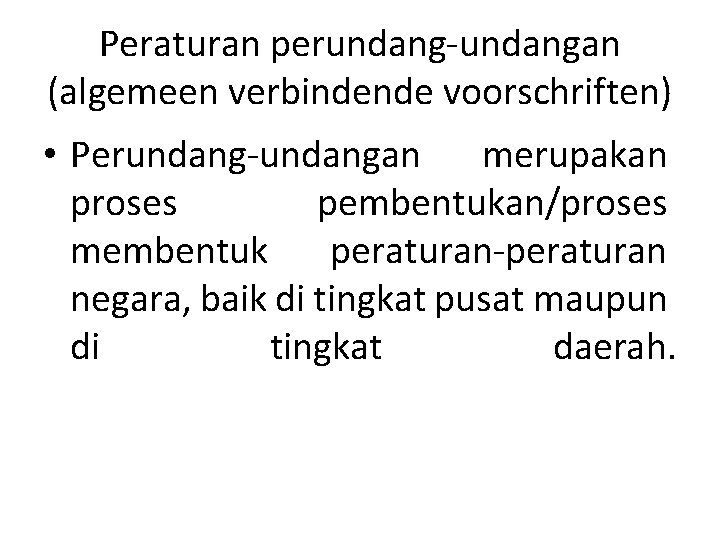 Peraturan perundang-undangan (algemeen verbindende voorschriften) • Perundang-undangan merupakan proses pembentukan/proses membentuk peraturan-peraturan negara, baik