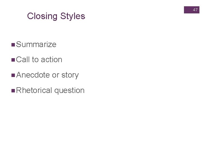 Slide 14. 47 Closing Styles 47 n Summarize n Call to action n Anecdote