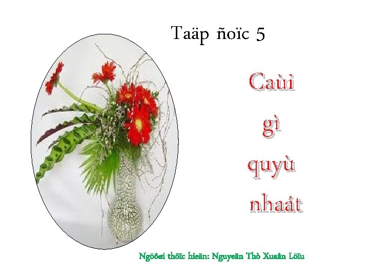 Taäp ñoïc 5 Caùi gì quyù nhaát Ngöôøi thöïc hieän: Nguyeãn Thò Xuaân Löïu