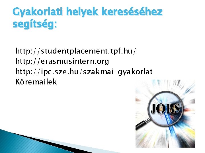 Gyakorlati helyek kereséséhez segítség: http: //studentplacement. tpf. hu/ http: //erasmusintern. org http: //ipc. sze.