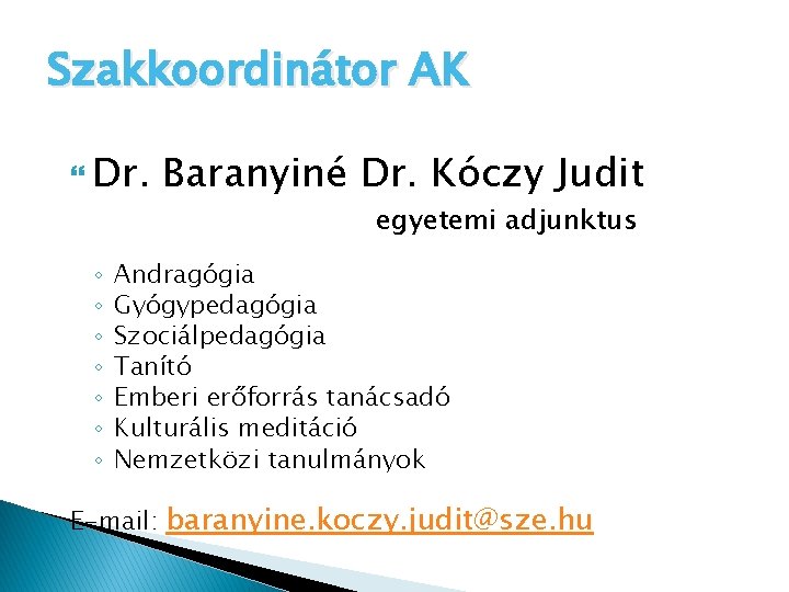 Szakkoordinátor AK Dr. ◦ ◦ ◦ ◦ Baranyiné Dr. Kóczy Judit egyetemi adjunktus Andragógia