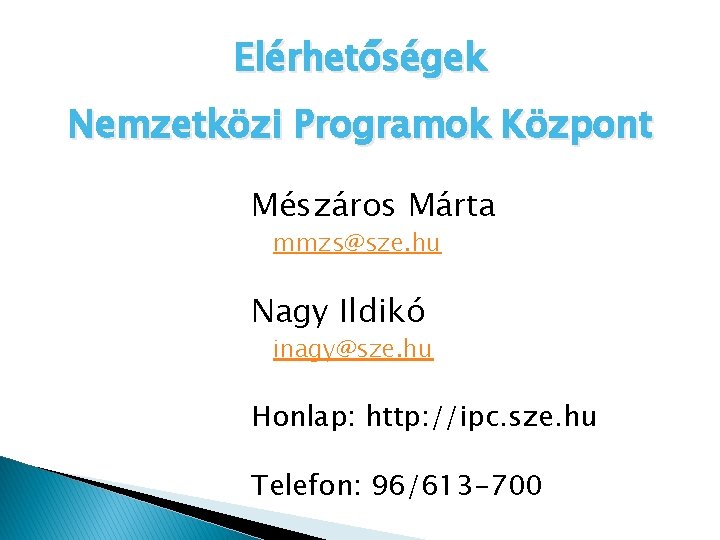 Elérhetőségek Nemzetközi Programok Központ Mészáros Márta mmzs@sze. hu Nagy Ildikó inagy@sze. hu Honlap: http: