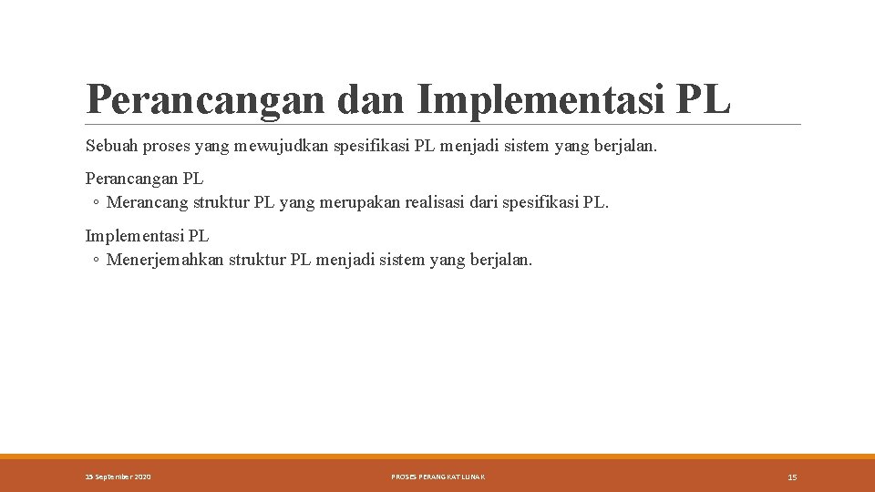 Perancangan dan Implementasi PL Sebuah proses yang mewujudkan spesifikasi PL menjadi sistem yang berjalan.