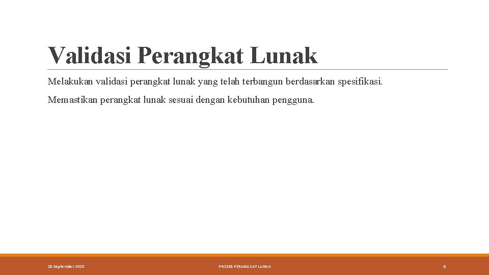 Validasi Perangkat Lunak Melakukan validasi perangkat lunak yang telah terbangun berdasarkan spesifikasi. Memastikan perangkat