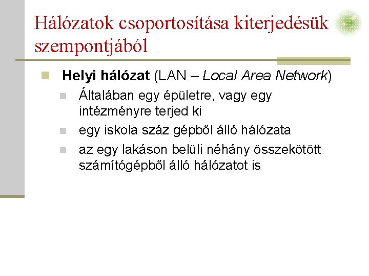 Hálózatok csoportosítása kiterjedésük szempontjából n Helyi hálózat (LAN – Local Area Network) n Általában