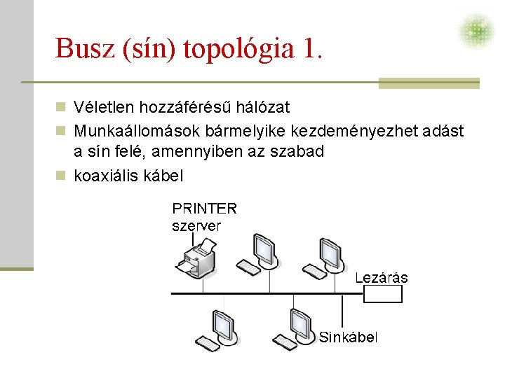 Busz (sín) topológia 1. n Véletlen hozzáférésű hálózat n Munkaállomások bármelyike kezdeményezhet adást a