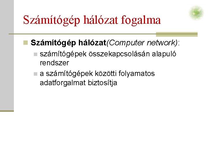 Számítógép hálózat fogalma n Számítógép hálózat(Computer network): n számítógépek összekapcsolásán alapuló rendszer n a