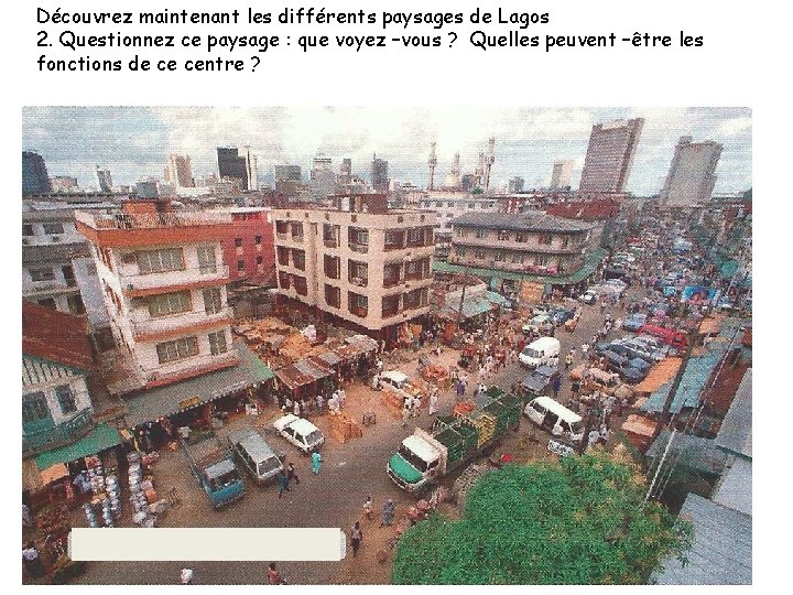 Découvrez maintenant les différents paysages de Lagos 2. Questionnez ce paysage : que voyez