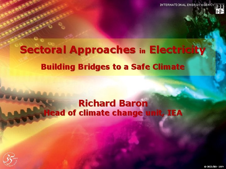 INTERNATIONAL ENERGY AGENCY Sectoral Approaches in Electricity Building Bridges to a Safe Climate Richard