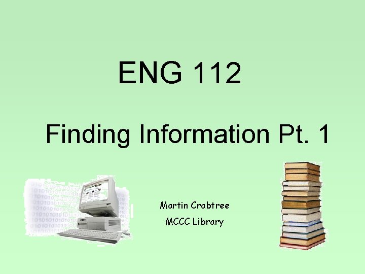 ENG 112 Finding Information Pt. 1 Martin Crabtree MCCC Library 