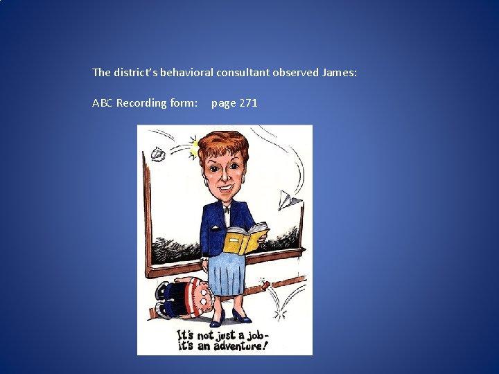 The district’s behavioral consultant observed James: ABC Recording form: page 271 