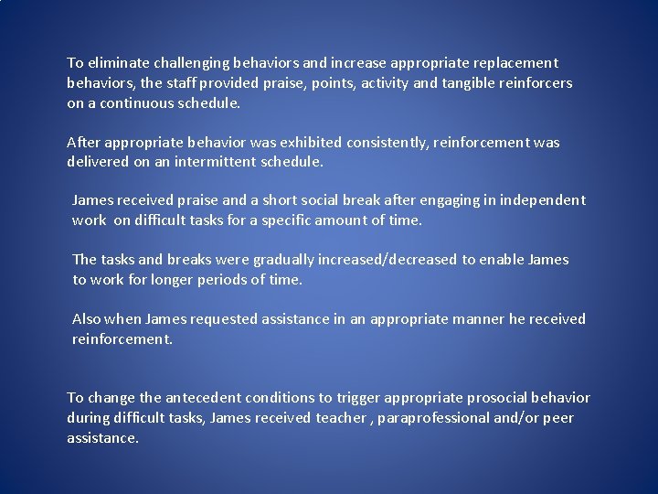 To eliminate challenging behaviors and increase appropriate replacement behaviors, the staff provided praise, points,