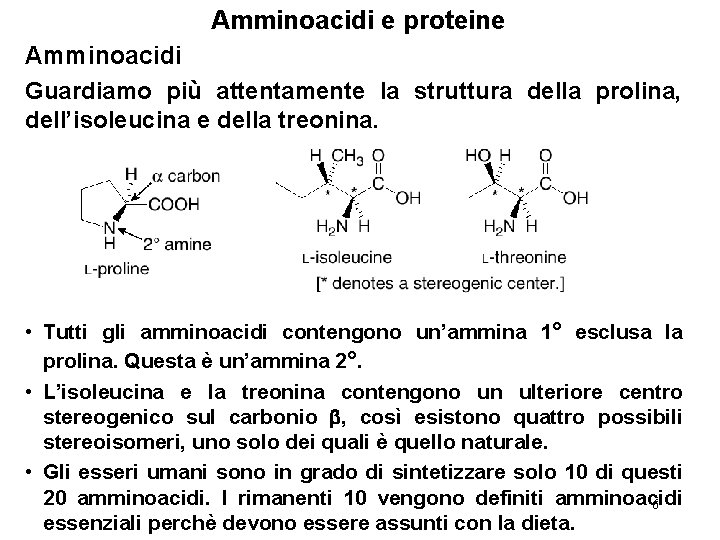 Amminoacidi e proteine Amminoacidi Guardiamo più attentamente la struttura della prolina, dell’isoleucina e della