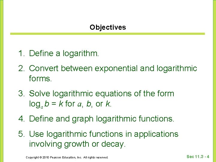 Objectives 1. Define a logarithm. 2. Convert between exponential and logarithmic forms. 3. Solve