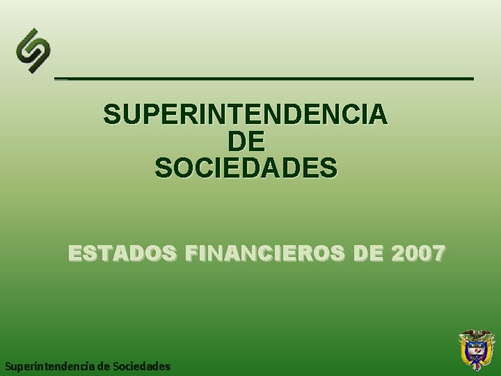 SUPERINTENDENCIA DE SOCIEDADES ESTADOS FINANCIEROS DE 2007 Superintendencia de Sociedades 