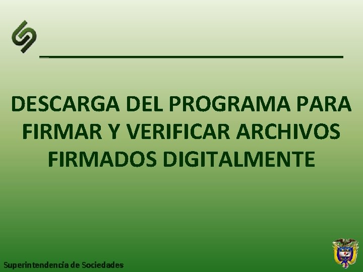 DESCARGA DEL PROGRAMA PARA FIRMAR Y VERIFICAR ARCHIVOS FIRMADOS DIGITALMENTE Superintendencia de Sociedades 