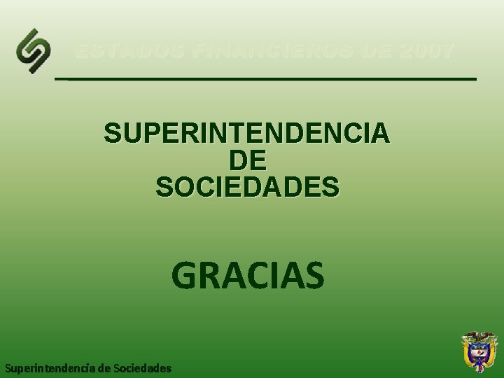 ESTADOS FINANCIEROS DE 2007 SUPERINTENDENCIA DE SOCIEDADES GRACIAS Superintendencia de Sociedades 