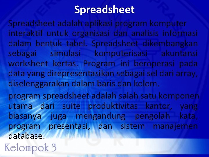 Spreadsheet adalah aplikasi program komputer interaktif untuk organisasi dan analisis informasi dalam bentuk tabel.