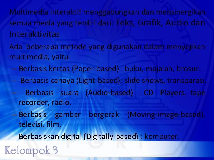 Multimedia interaktif menggabungkan dan mensinergikan semua media yang terdiri dari: Teks, Grafik, Audio dan