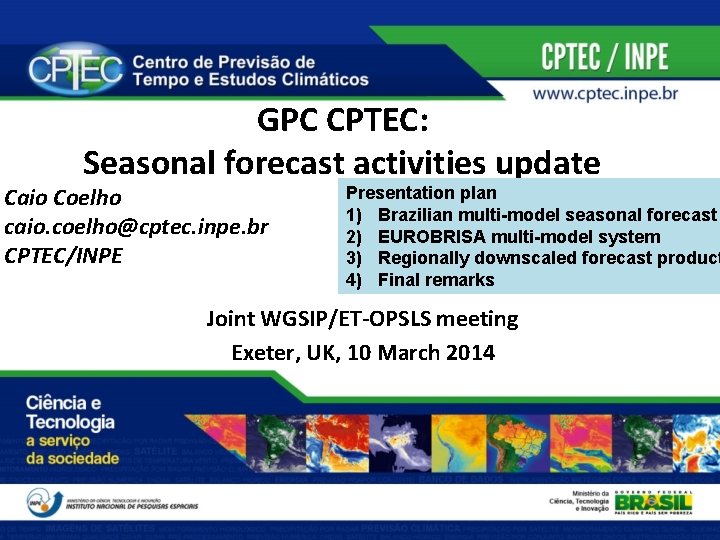 GPC CPTEC: Seasonal forecast activities update Caio Coelho caio. coelho@cptec. inpe. br CPTEC/INPE Presentation