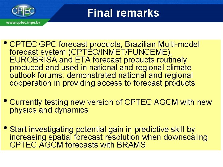 Final remarks • CPTEC GPC forecast products, Brazilian Multi-model forecast system (CPTEC/INMET/FUNCEME), EUROBRISA and