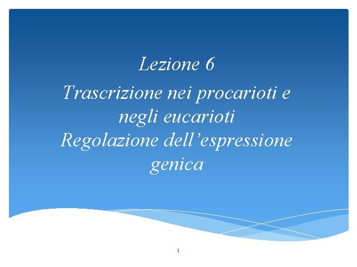 Lezione 6 Trascrizione nei procarioti e negli eucarioti Regolazione dell’espressione genica 1 