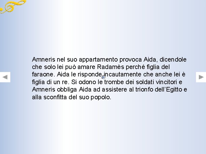Amneris nel suo appartamento provoca Aida, dicendole che solo lei può amare Radamès perché Amneris nel suo appartamento provoca Aida, dicendole che solo lei può amare Radamès perché