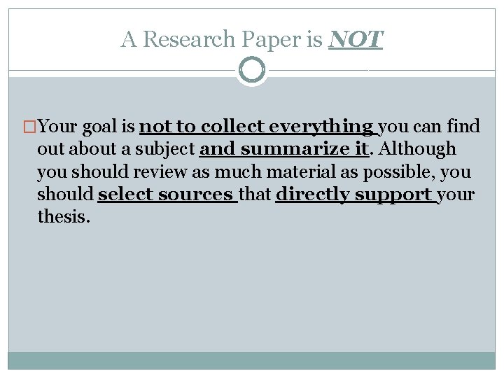 A Research Paper is NOT �Your goal is not to collect everything you can