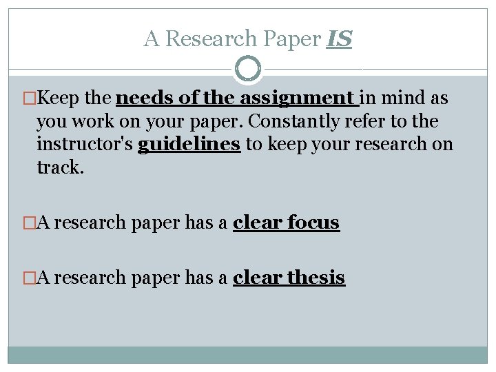 A Research Paper IS �Keep the needs of the assignment in mind as you