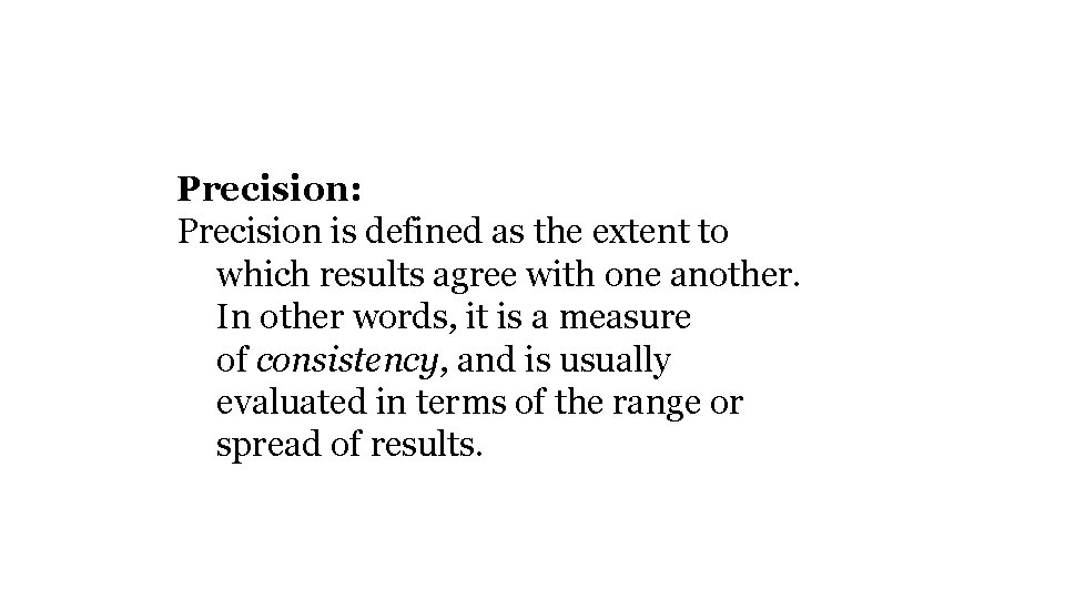 Precision: Precision is defined as the extent to which results agree with one another.