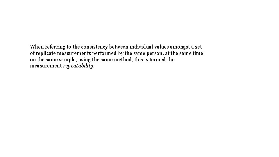 When referring to the consistency between individual values amongst a set of replicate measurements