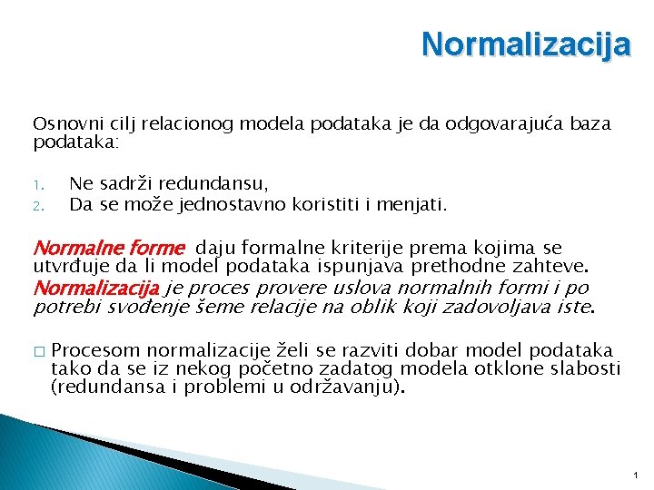 Normalizacija Osnovni cilj relacionog modela podataka je da odgovarajuća baza podataka: 1. 2. Ne