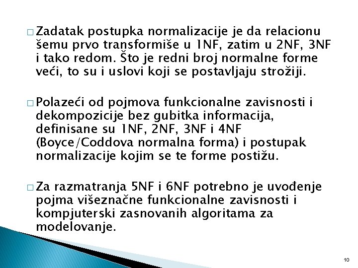 � Zadatak postupka normalizacije je da relacionu šemu prvo transformiše u 1 NF, zatim