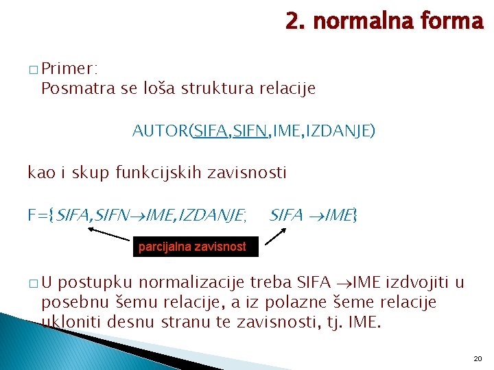 2. normalna forma � Primer: Posmatra se loša struktura relacije AUTOR(SIFA, SIFN, IME, IZDANJE)