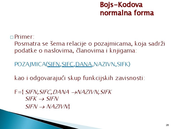 Bojs-Kodova normalna forma � Primer: Posmatra se šema relacije o pozajmicama, koja sadrži podatke